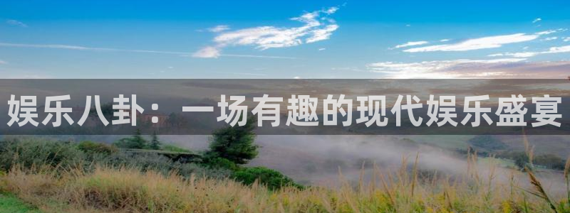 天天购彩4开户：娱乐八卦：一场有趣的现代娱乐盛宴