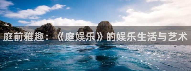 天天购彩登录：庭前雅趣：《庭娱乐》的娱乐生活与艺术