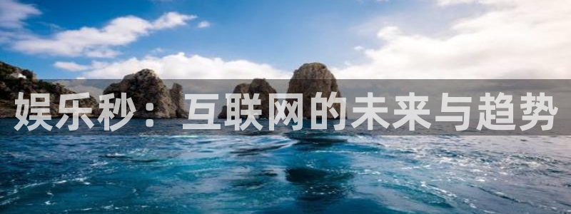 佛山市南海天天购彩机电仪器有限公司：娱乐秒：互联网的未来与趋势