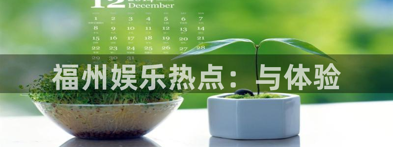 天天购彩体育官网：福州娱乐热点：与体验